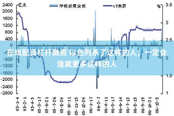 在线配资杠杆融资 以色列杀了这样的人，一定会造就更多这样的人