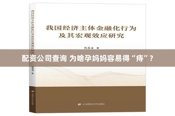 配资公司查询 为啥孕妈妈容易得“痔”?